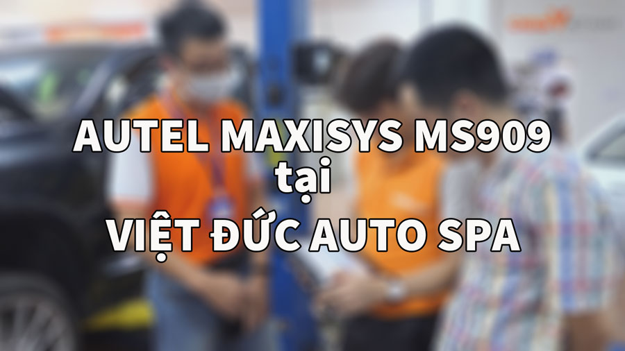 Trải nghiệm AUTEL MAXISYS MS909 tại VIỆT ĐỨC AUTO SPA 2