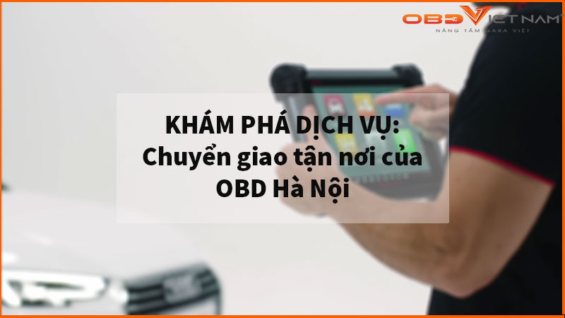 Khám phá dịch vụ Chuyển giao công nghệ tận nơi của OBD Việt Nam 2